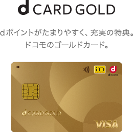 d CARD GOLD…dポイントがたまりやすく、充実の特典。ドコモのゴールドカード。