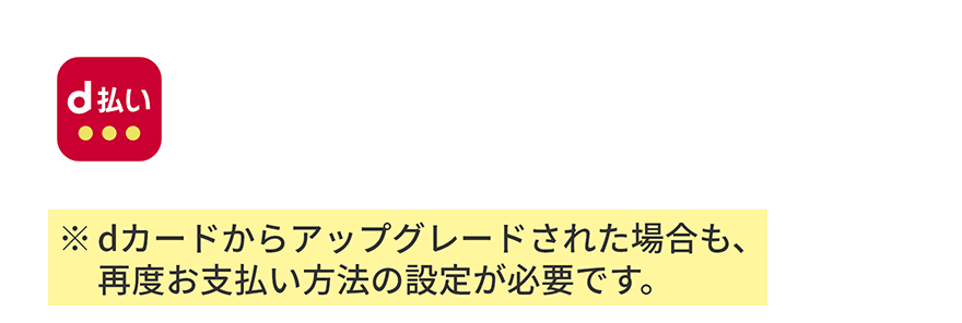 d払いの支払い方法にdカードを設定しよう！ ※dカードからアップグレードされた場合も、再度お支払い方法の設定が必要です。