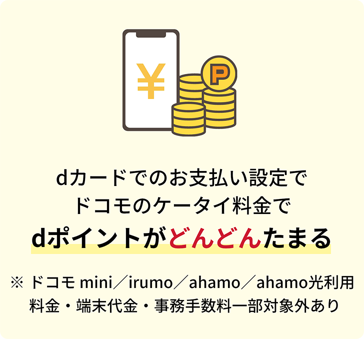 dカードでのお支払い設定でドコモのケータイ料金でdポイントがどんどんたまる ※ドコモ mini／irumo／ahamo／ahamo光利用料金・端末代金・事務手数料一部対象外あり