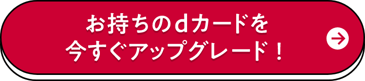 お持ちのdカードを今すぐアップグレード！