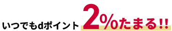 いつでもdポイント2％たまる！！