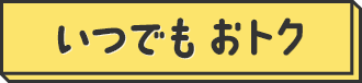 いつでもおトク