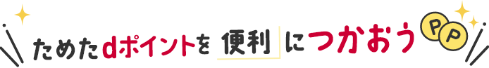 ためたdポイントを便利につかおう