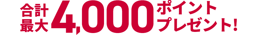 合計最大4,000ポイントプレゼント！