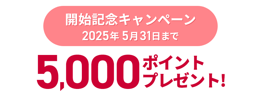 開始記念キャンペーン2025年5月31日まで 5,000ポイントプレゼント