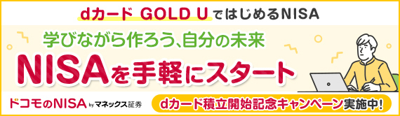 dカード GOLD U ではじめるNISA 学びながら作ろう、自分の未来 NISAを手軽にスタート ドコモのNISA by マネックス証券 dカード積立開始記念キャンペーン実施中！