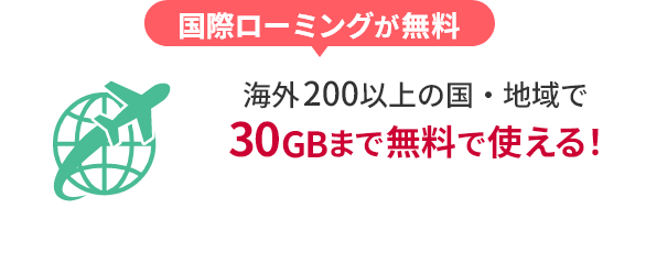 国際ローミングが無料 海外200以上の国・地域で 30GBまで無料で使える！