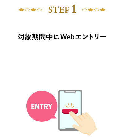 STEP1 対象期間中にWebエントリー