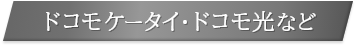 ドコモケータイ・ドコモ光など