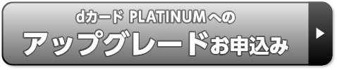 dカード PLATINUMへのアップグレードお申込み