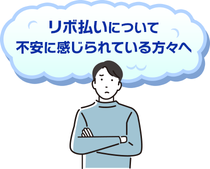 リボ払いについて不安に感じられている方々へ