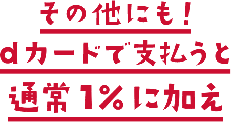 その他にも！dカードで支払うと通常1%に加え