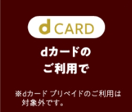 dCARD dカードのご利用で ※dカード プリペイドのご利用は対象外です。