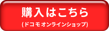 購入はこちら（ドコモオンラインショップ）