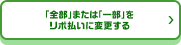 「全部」または「一部」をリボ払いに変更する