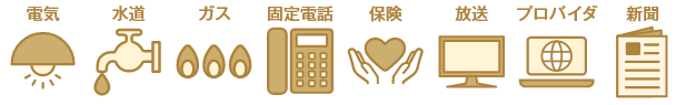 電気、水道、ガス、固定電話、保険、放送、プロバイダ、新聞
