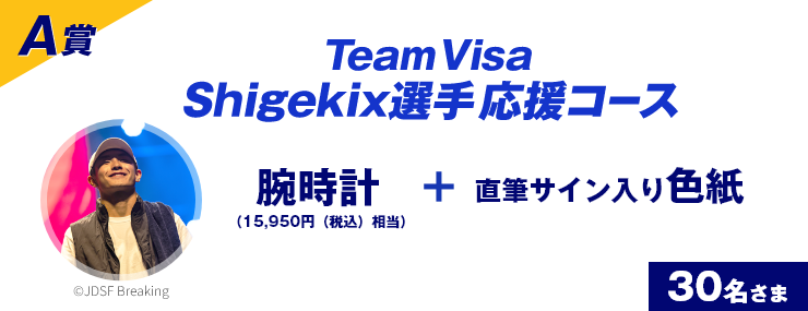 A賞 Team Visa Shigekix選手 応援コース 腕時計（15,950円（税込）相当） ＋ 直筆サイン入り色紙 30名さま ©JDSF Breaking