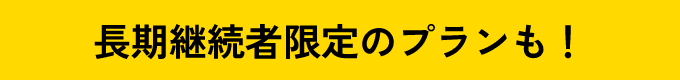 長期継続者限定のプランも！