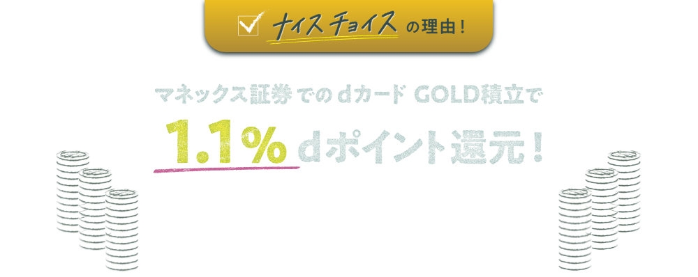 ナイスチョイスの理由！ マネックス証券でのdカード GOLD積立で1.1％dポイント還元！