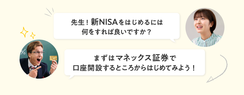 先生、新NISAをはじめるには何をすれば良いですか？ まずはマネックス証券で口座開設するところからはじめよう！