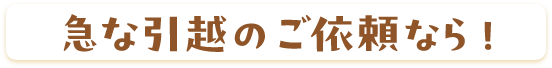 急な引越のご依頼なら！