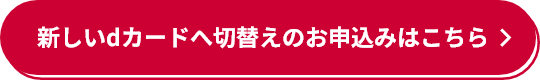 新しいdカードへ切替えのお申込みはこちら