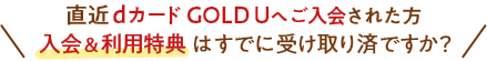 直近dカードGOLDUへご入会された方入会＆利用特典はすでに受け取り済ですか？