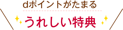 dポイントがたまる うれしい特典