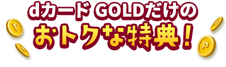 dカード GOLDだけのおトクな特典！