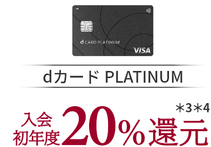 dカード PLATINUM 入会初年度20%還元＊3＊4