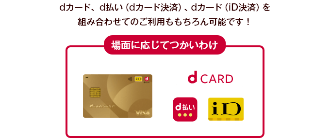 dカード、d払い（dカード決済）、dカード（iD決済）を組み合わせてのご利用ももちろん可能です！ 場面に応じてつかいわけ