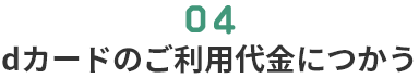 04 dカードのご利用代金につかう