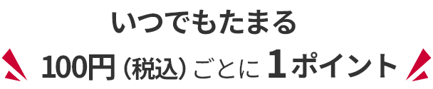 いつでもたまる 100円（税込）ごとに1ポイント