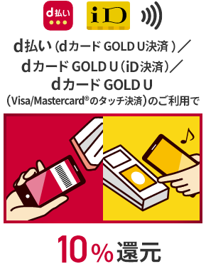 d払い iD d払い（dカード決済）／dカード（iD決済）／dカード GOLD U（Visa/Mastercard®のタッチ決済）のご利用で 10%還元