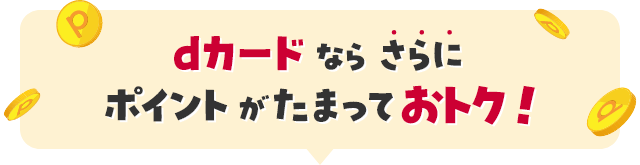 dカードで`ならさらにポイントがたまっておとく！