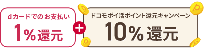 dカードでのお支払い 1％還元 ＋ ドコモポイ活ポイント還元キャンペーン 10％還元