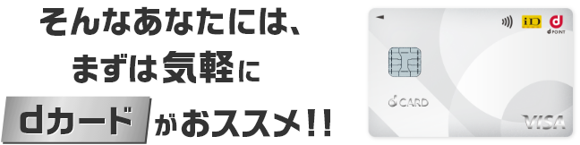 そんなあなたには、まずは気軽にdカードがおススメ！！
