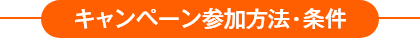 キャンペーン参加方法・条件