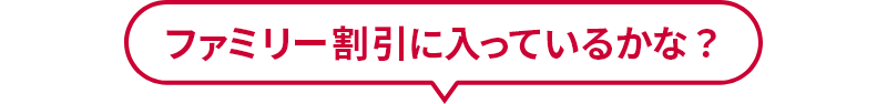 ファミリー割引に入っているかな？