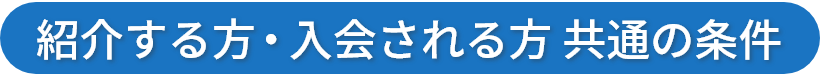 紹介する方・入会される方 共通の条件