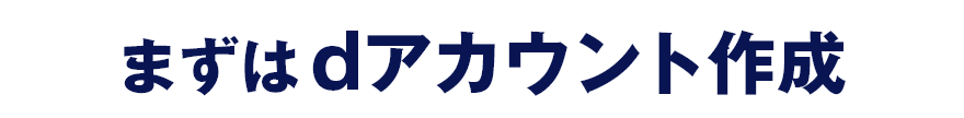まずはdアカウント作成