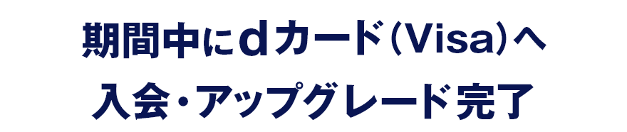 期間中にカード（Visa）へ入会・アップグレード完了