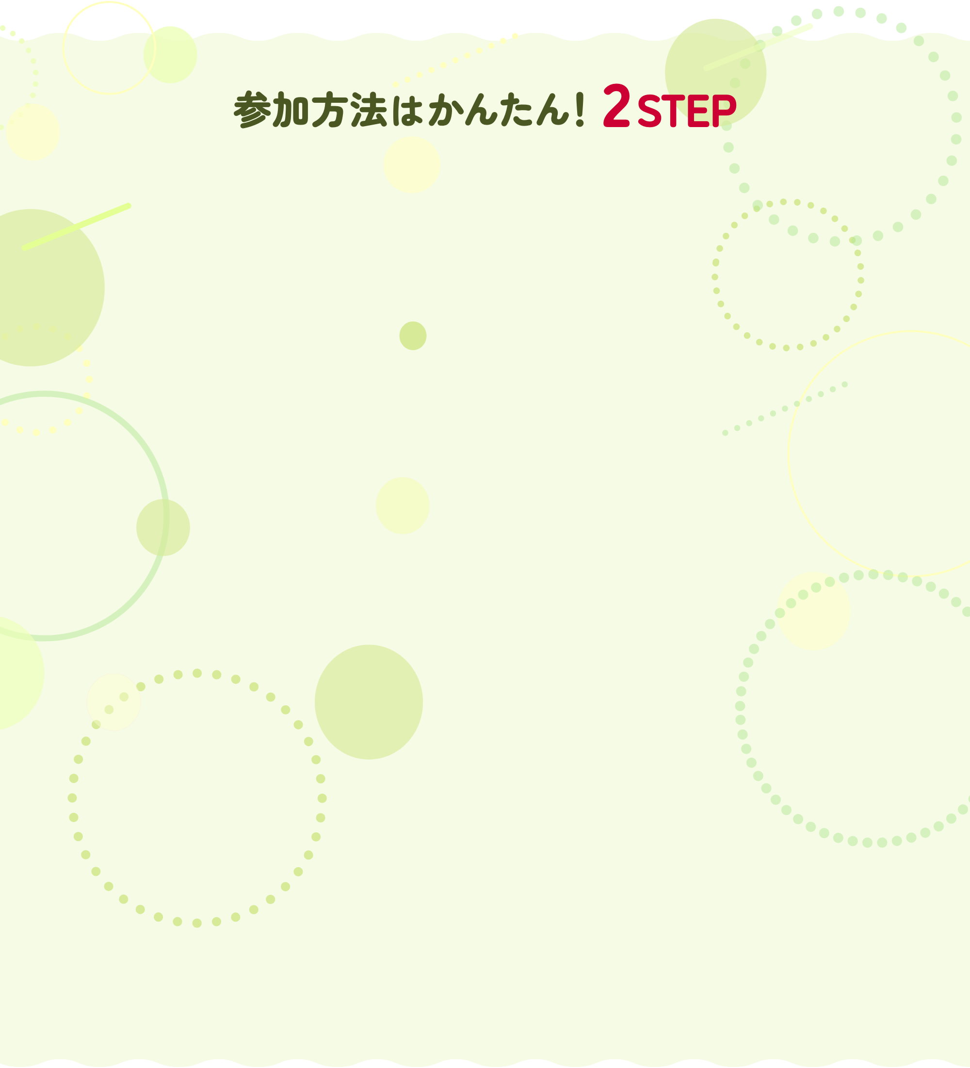 参加方法はかんたん！2STEP