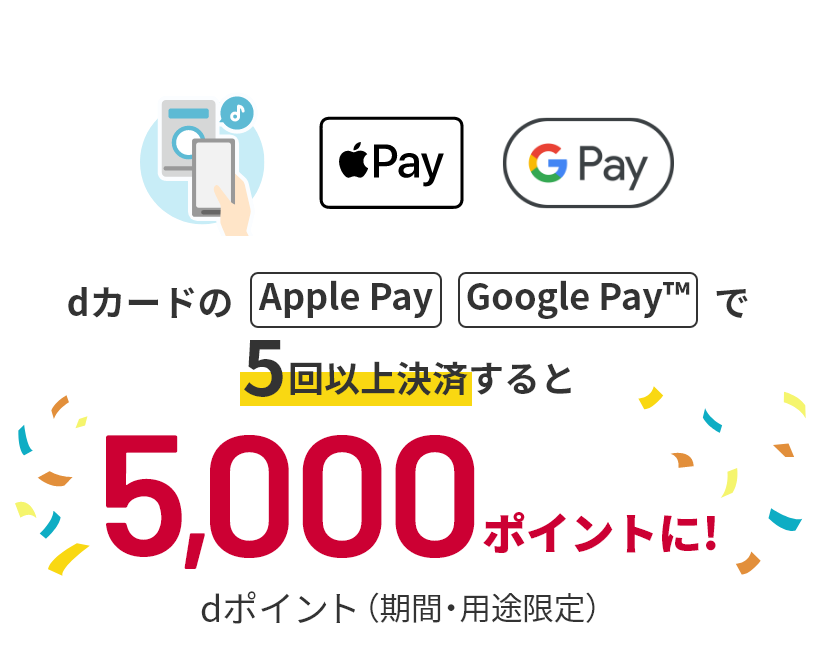 dカードのApple Pay Google Pay™で5回以上決済すると 5,000ポイントに！ dポイント（期間・用途限定）