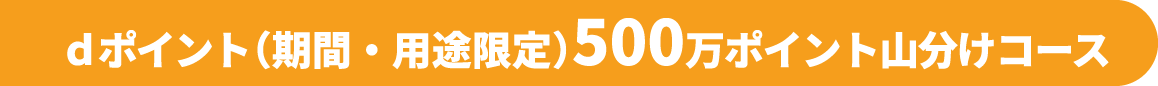 dポイント（期間・用途限定）500万ポイント山分けコース