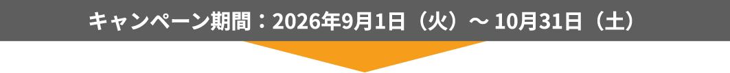 キャンペーン期間：2026年9月1日（火）～10月31日（土）