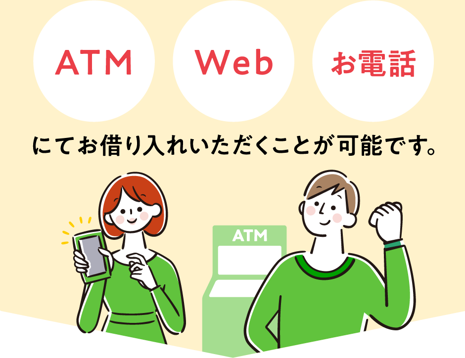 ATMやWEBやお電話にてお借り入れいただくことが可能です。