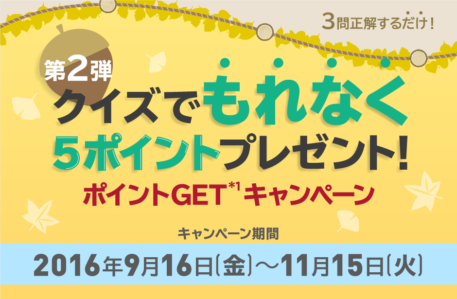 クイズでもれなく5ポイントプレンゼント！ポイントGETキャンペーン2016年9月16日(金)〜11月15日(火)