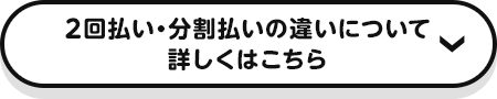 2回払い・分割払いの違いについて詳しくはこちら