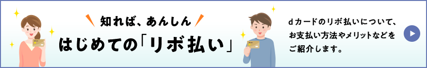 知れば、あんしん はじめての「リボ払い」dカードのリボ払いについて、お支払い方法やメリットなどをご紹介します。